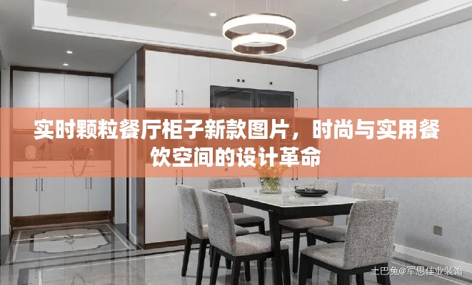 实时颗粒餐厅柜子新款图片,时尚与实用餐饮空间的设计革命