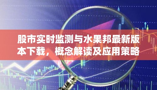 股市实时监测与水果邦最新版本下载,概念解读及应用策略探讨