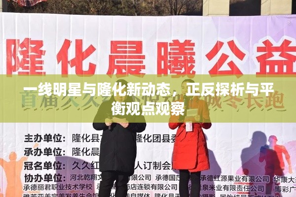 一线明星与隆化新动态,正反探析与平衡观点观察