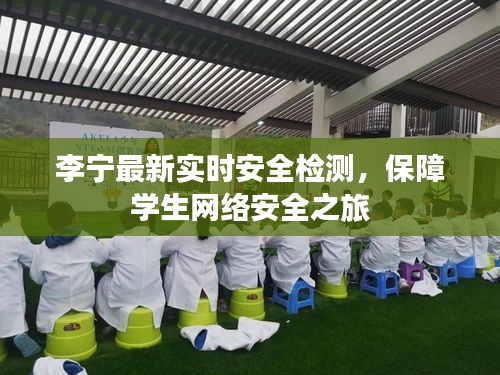 李宁最新实时安全检测,保障学生网络安全之旅