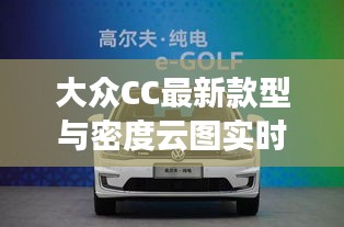 大众CC最新款型与密度云图实时技术,双面论述与平衡观点探讨
