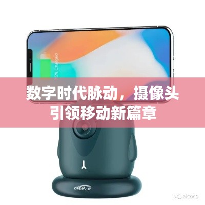 数字时代脉动,摄像头引领移动新篇章