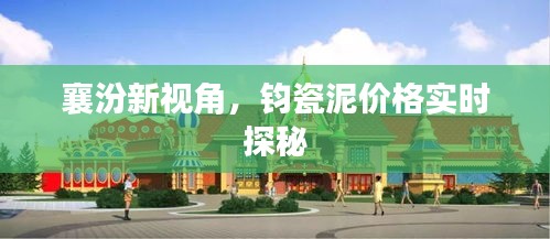 襄汾新视角，钧瓷泥价格实时探秘