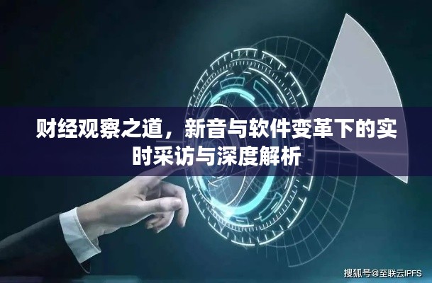财经观察之道，新音与软件变革下的实时采访与深度解析