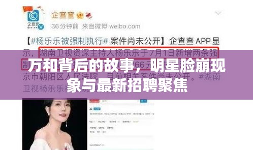 万和背后的故事,明星脸崩现象与最新招聘聚焦