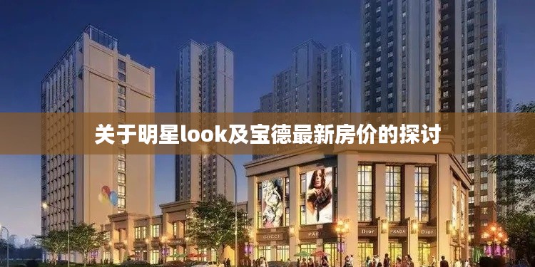 关于明星look及宝德最新房价的探讨