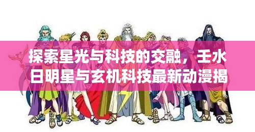 探索星光与科技的交融，壬水日明星与玄机科技最新动漫揭秘