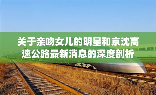 关于亲吻女儿的明星和京沈高速公路最新消息的深度剖析