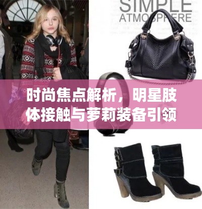 时尚焦点解析,明星肢体接触与萝莉装备引领潮流新风尚