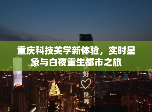 重庆科技美学新体验,实时星象与白夜重生都市之旅