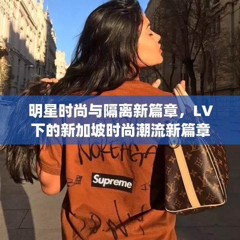 明星时尚与隔离新篇章，LV下的新加坡时尚潮流新篇章