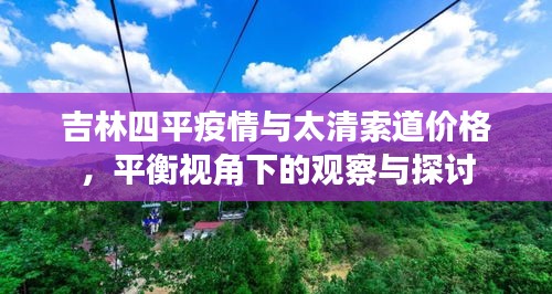 吉林四平疫情与太清索道价格,平衡视角下的观察与探讨