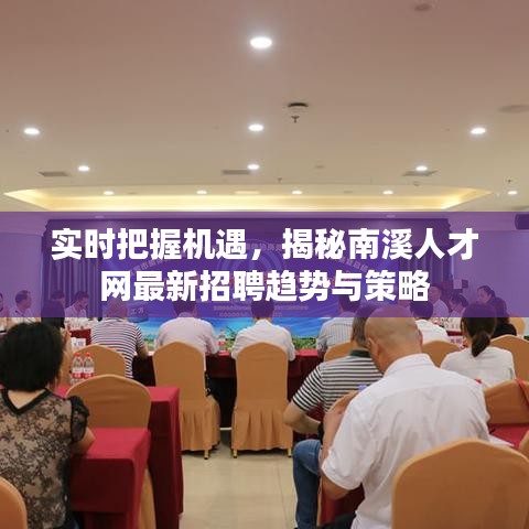 实时把握机遇,揭秘南溪人才网最新招聘趋势与策略