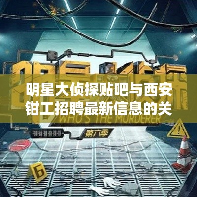 明星大侦探贴吧与西安钳工招聘最新信息的关系解析