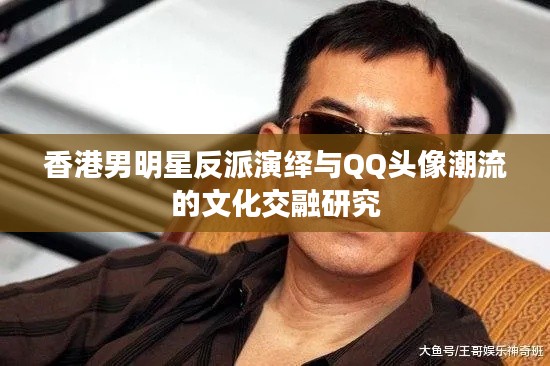 香港男明星反派演绎与QQ头像潮流的文化交融研究