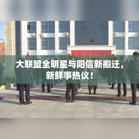 大联盟全明星与阳信新搬迁，新鲜事热议！