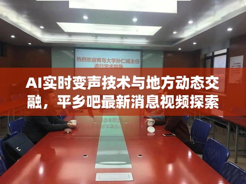 AI实时变声技术与地方动态交融，平乡吧最新消息视频探索前沿科技魅力