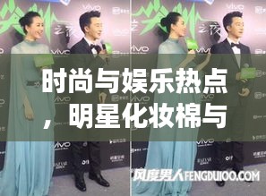 时尚与娱乐热点，明星化妆棉与黄污电影的聚焦点