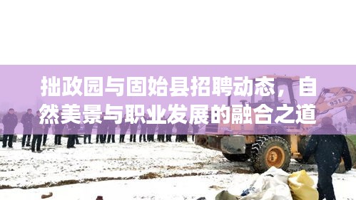 拙政园与固始县招聘动态，自然美景与职业发展的融合之道