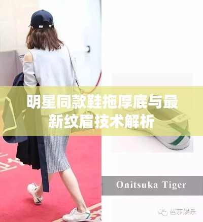 明星同款鞋拖厚底与最新纹眉技术解析