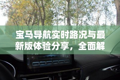 宝马导航实时路况与最新版体验分享，全面解析与深度体验心得