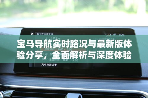 宝马导航实时路况与最新版体验分享,全面解析与深度体验心得