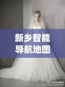 新乡智能导航地图与金夫人婚纱,品质生活的梦幻联动