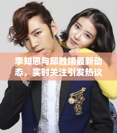 李知恩与邱胜翊最新动态，实时关注引发热议不断