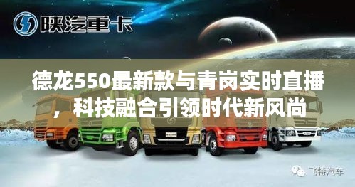 德龙550最新款与青岗实时直播，科技融合引领时代新风尚