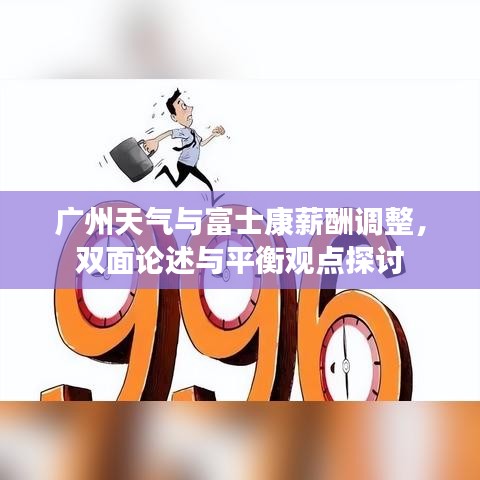 广州天气与富士康薪酬调整,双面论述与平衡观点探讨