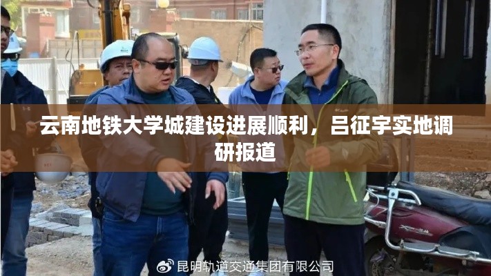 云南地铁大学城建设进展顺利，吕征宇实地调研报道