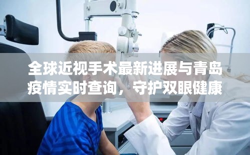 全球近视手术最新进展与青岛疫情实时查询，守护双眼健康与城市安宁