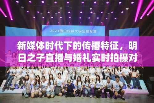 新媒体时代下的传播特征,明日之子直播与婚礼实时拍摄对受众体验的影响分析