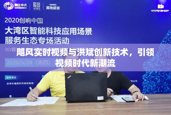 飓风实时视频与洪斌创新技术，引领视频时代新潮流