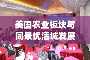 美国农业板块与同景优活城发展动态解析