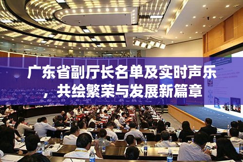 广东省副厅长名单及实时声乐,共绘繁荣与发展新篇章