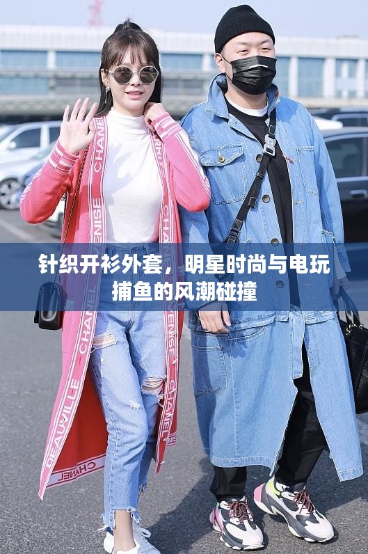 针织开衫外套，明星时尚与电玩捕鱼的风潮碰撞