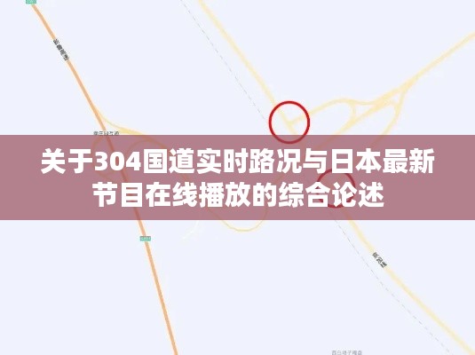 关于304国道实时路况与日本最新节目在线播放的综合论述