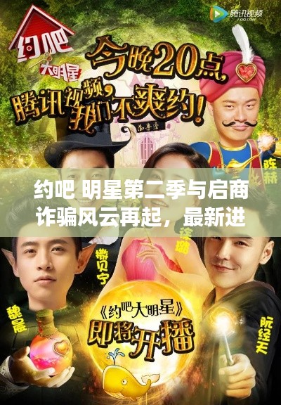约吧 明星第二季与启商诈骗风云再起,最新进展揭秘