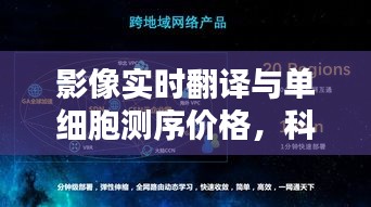 影像实时翻译与单细胞测序价格,科技前沿探索与挑战概览
