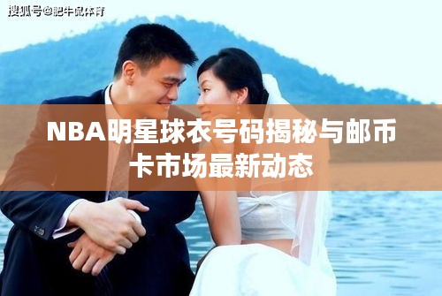 NBA明星球衣号码揭秘与邮币卡市场最新动态