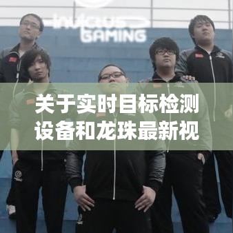 关于实时目标检测设备和龙珠最新视频的深度剖析