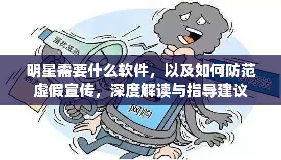 明星需要什么软件,以及如何防范虚假宣传,深度解读与指导建议