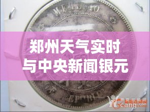郑州天气实时与中央新闻银元价格视频解析