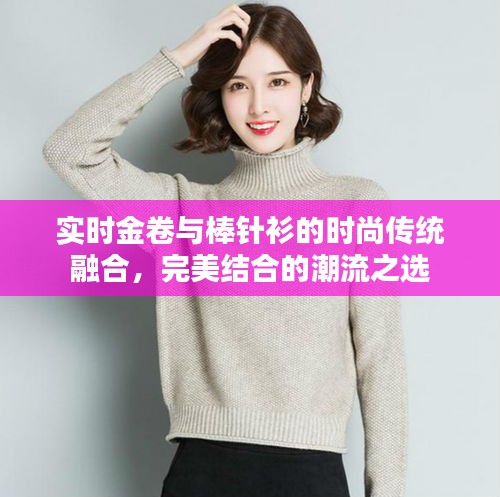 实时金卷与棒针衫的时尚传统融合，完美结合的潮流之选