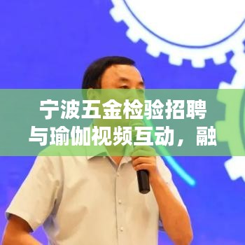 宁波五金检验招聘与瑜伽视频互动，融合之美探索
