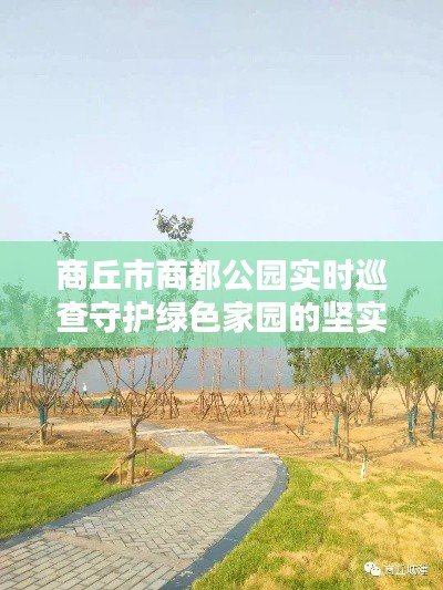 商丘市商都公园实时巡查守护绿色家园的坚实行动