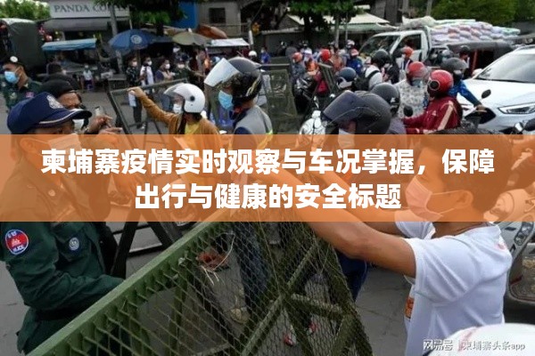 柬埔寨疫情实时观察与车况掌握,保障出行与健康的安全标题