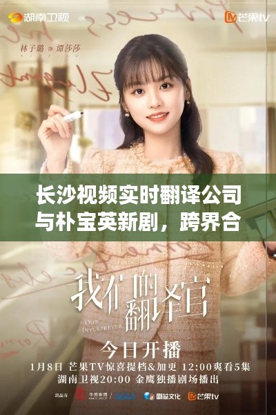长沙视频实时翻译公司与朴宝英新剧,跨界合作的魅力风采